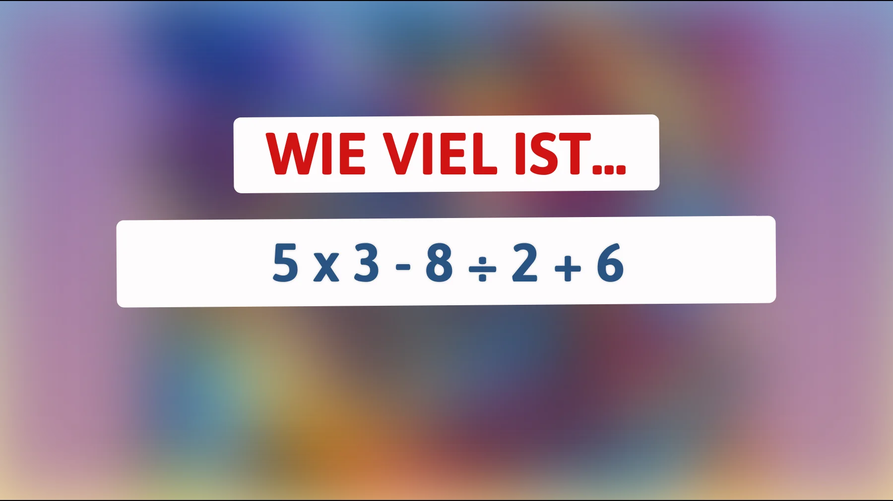 Nur 1% der Menschen können das lösen: Was ist das richtige Ergebnis von 5 x 3 - 8 ÷ 2 + 6?"