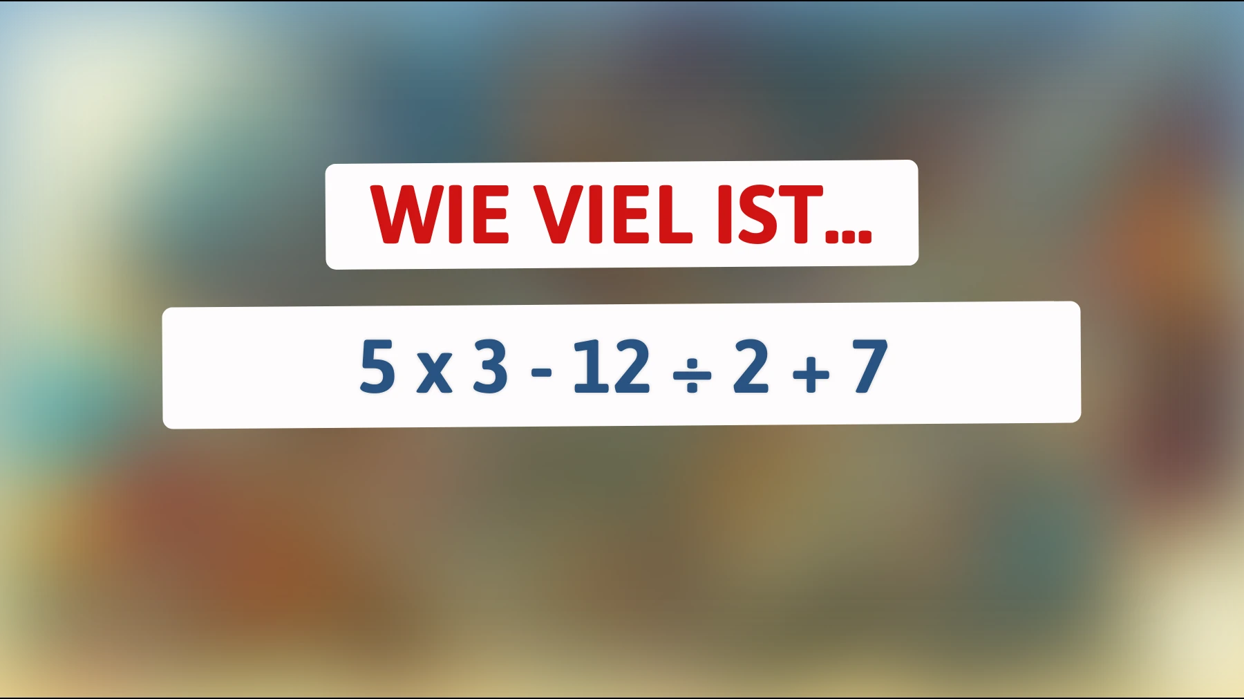 Nur 1% kann diese mathematische Herausforderung knacken: Bist du schlau genug, um 5 x 3 - 12 ÷ 2 + 7 zu lösen?"