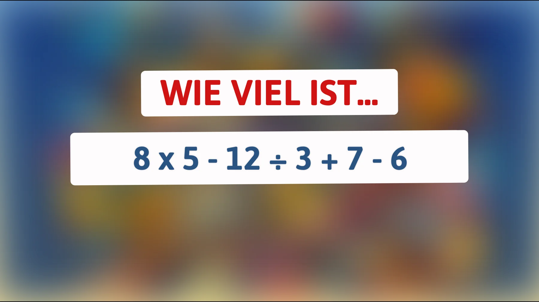 Nur 2% der Menschen können dieses Mathe-Rätsel lösen: Kannst du herausfinden, wie viel 8 x 5 - 12 ÷ 3 + 7 - 6 ergibt?"