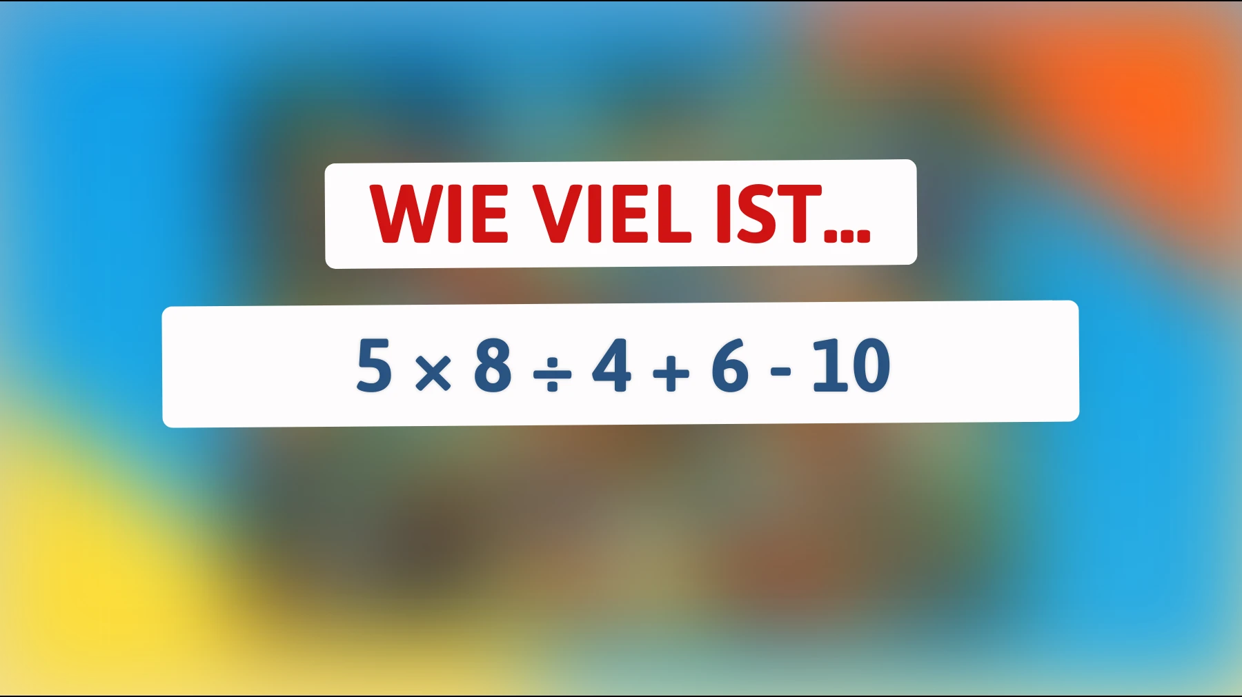 Nur Genies lösen dieses Rätsel auf Anhieb: Wie viel ergibt 5 × 8 ÷ 4 + 6 - 10? Bist du schlau genug?"
