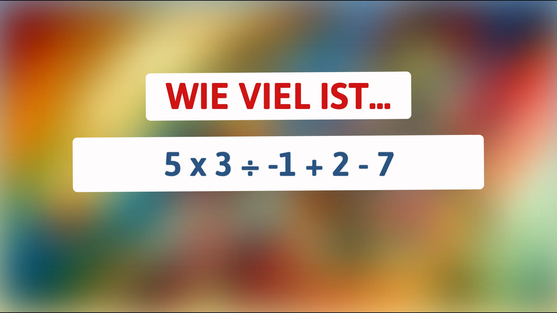 Nur wahre Genies können diese mathematische Herausforderung lösen: Was ist das überraschende Ergebnis der Rechnung 5 x 3 ÷ -1 + 2 - 7?"